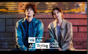 We Are All Trying Here Kdrama Review, Cast